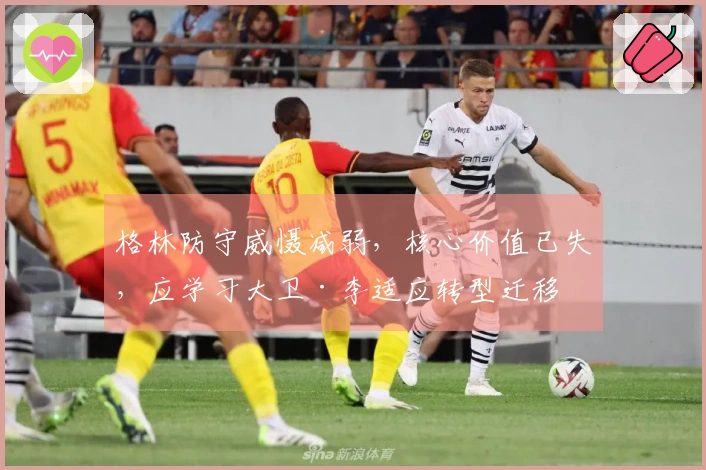 格林防守威慑减弱，核心价值已失，应学习大卫·李适应转型迁移