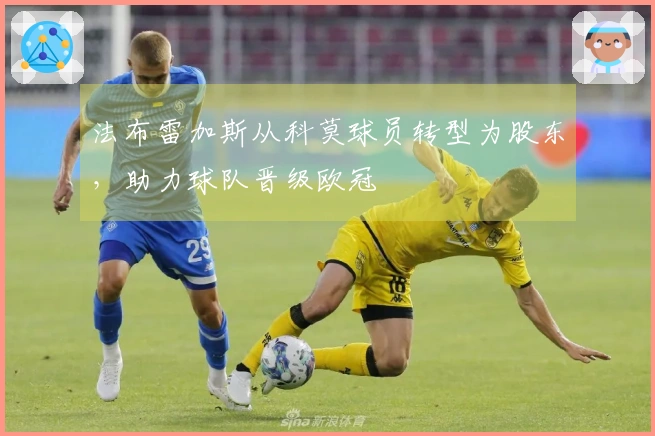 法布雷加斯从科莫球员转型为股东，助力球队晋级欧冠